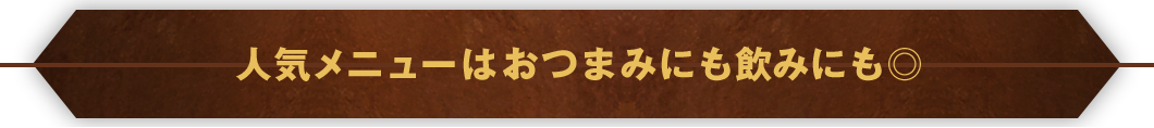 人気メニューはおつまみにも飲みにも◎